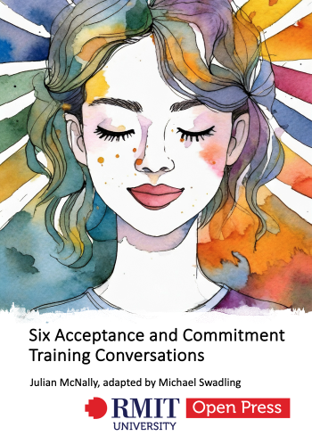 Six Acceptance and Commitment Training Conversations by Julian McNally, adapted by Michael Swadling from RMIT University